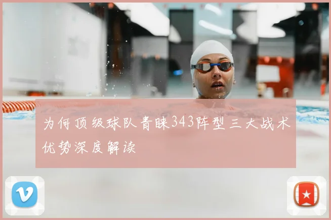 为何顶级球队青睐343阵型三大战术优势深度解读
