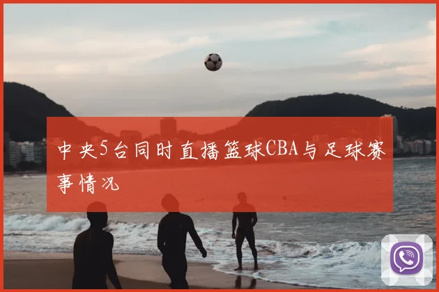 中央5台同时直播篮球CBA与足球赛事情况